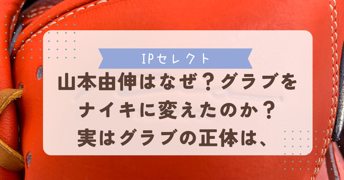 山本由伸はなぜグラブをナイキに変えたのか？実はグラブの正体は、